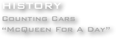 HISTORY
Counting Cars
“McQueen For A Day”