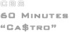 CBS
60 Minutes
“Ca$tro”