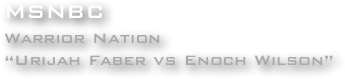 MSNBC
Warrior Nation
“Urijah Faber vs Enoch Wilson”