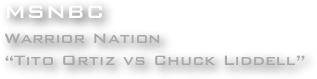 MSNBC
Warrior Nation
“Tito Ortiz vs Chuck Liddell”